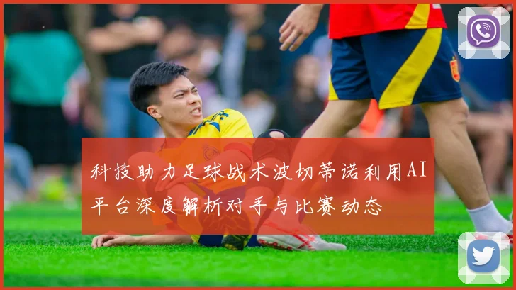 科技助力足球战术波切蒂诺利用AI平台深度解析对手与比赛动态