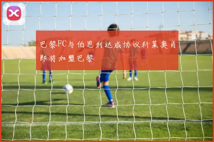 巴黎FC与伯恩利达成协议科莱奥肖即将加盟巴黎